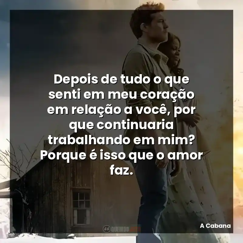 Depois de tudo o que senti em meu coração em relação a você, por que continuaria trabalhando em mim? Porque é isso que o amor faz.