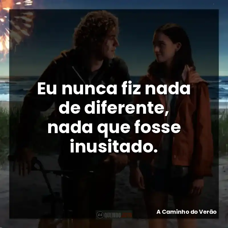 Eu nunca fiz nada de diferente, nada que fosse inusitado.