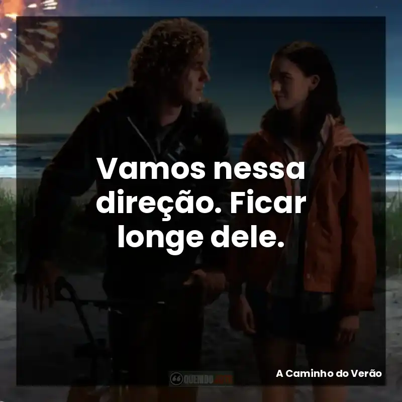 Vamos nessa direção. Ficar longe dele.