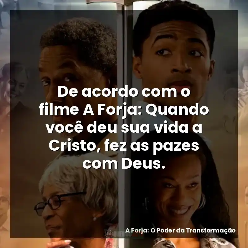 De acordo com o filme A Forja: Quando você deu sua vida a Cristo, fez as pazes com Deus.