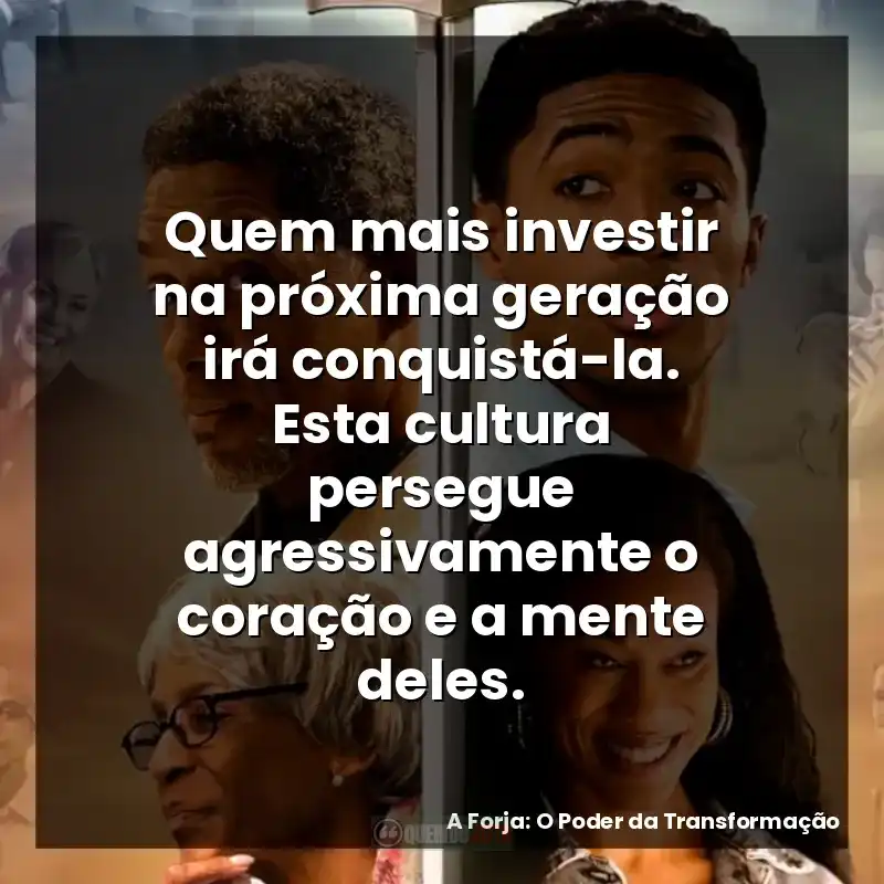 Quem mais investir na próxima geração irá conquistá-la. Esta cultura persegue agressivamente o coração e a mente deles.