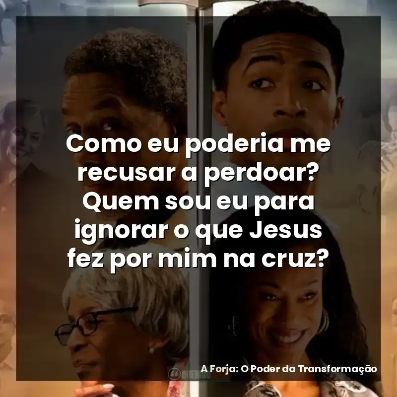 Como eu poderia me recusar a perdoar? Quem sou eu para ignorar o que Jesus fez por mim na cruz?