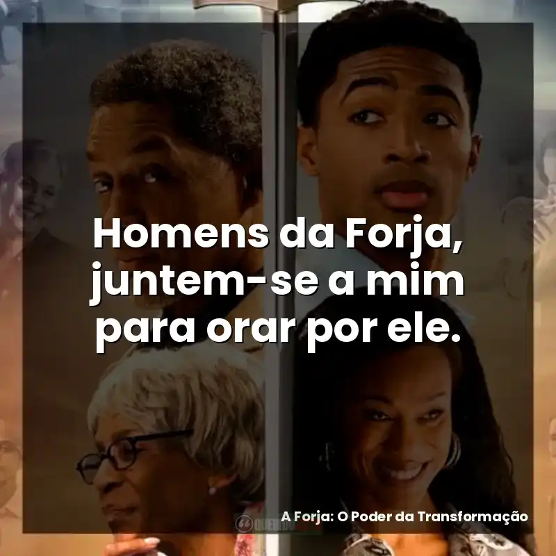 Homens da Forja, juntem-se a mim para orar por ele.