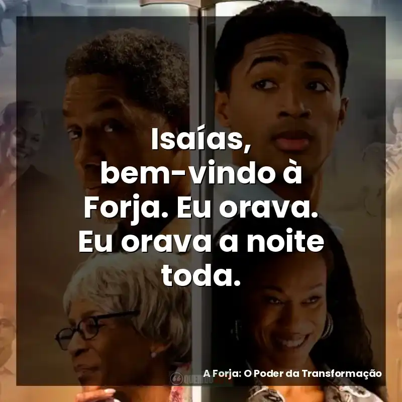 Isaías, bem-vindo à Forja. Eu orava. Eu orava a noite toda.