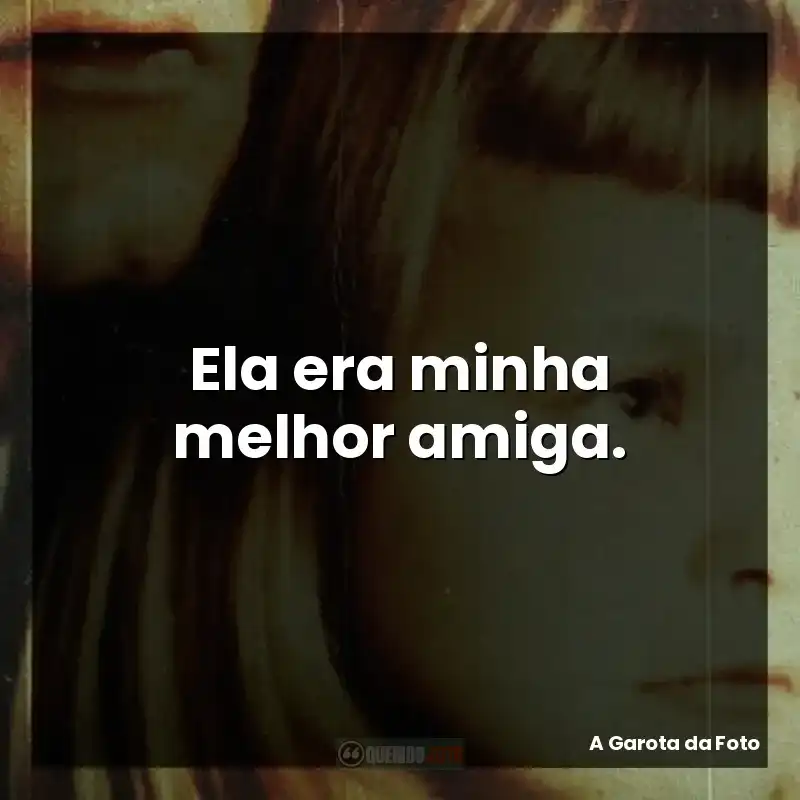 Ela era minha melhor amiga.