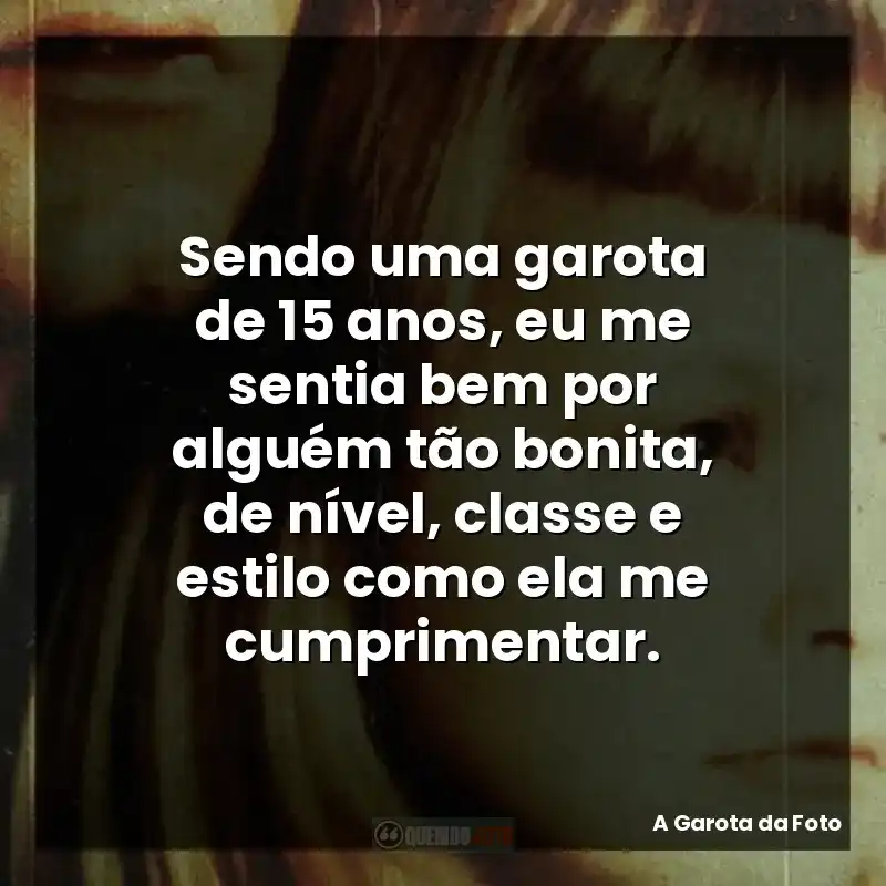 Sendo uma garota de 15 anos, eu me sentia bem por alguém tão bonita, de nível, classe e estilo como ela me cumprimentar.