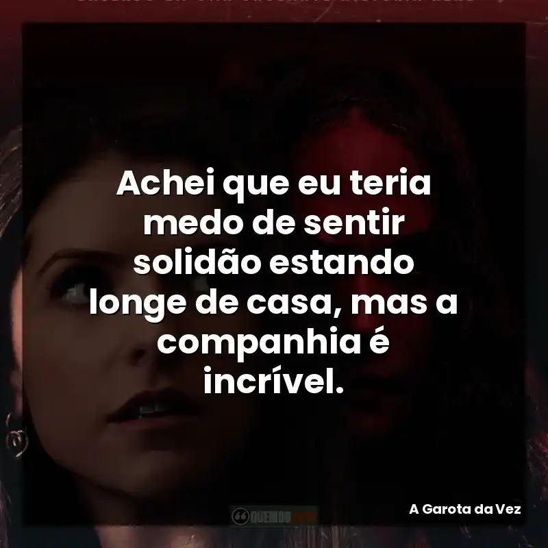 Achei que eu teria medo de sentir solidão estando longe de casa, mas a companhia é incrível.