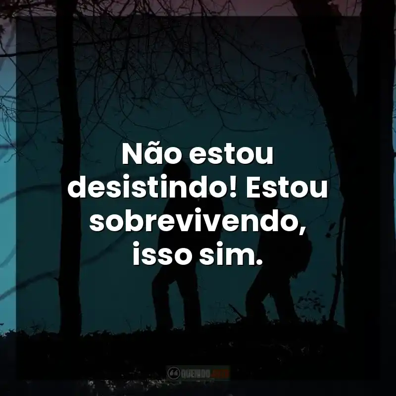 Frase final do filme A Hora do Vampiro: Não estou desistindo! Estou sobrevivendo, isso sim.