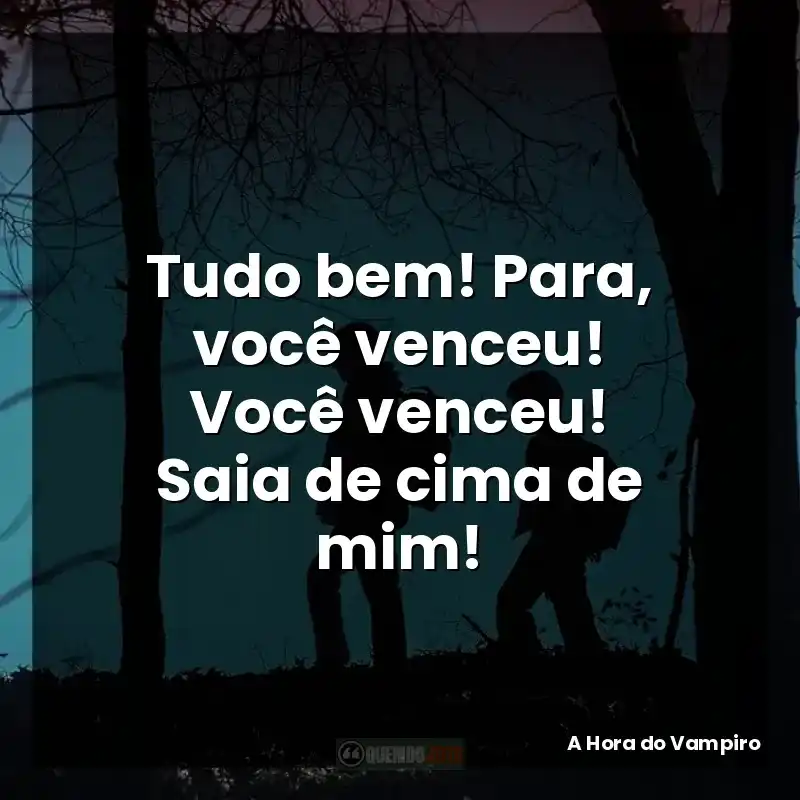 Frases de A Hora do Vampiro filme: Tudo bem! Para, você venceu! Você venceu! Saia de cima de mim!