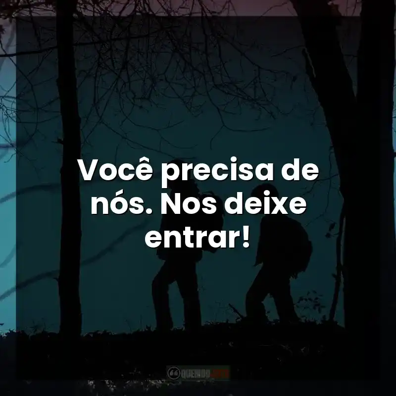 Frases de A Hora do Vampiro filme: Você precisa de nós. Nos deixe entrar!