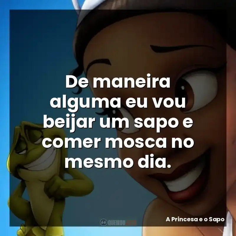 De maneira alguma eu vou beijar um sapo e comer mosca no mesmo dia.