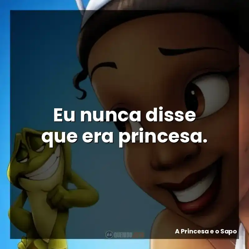Eu nunca disse que era princesa.