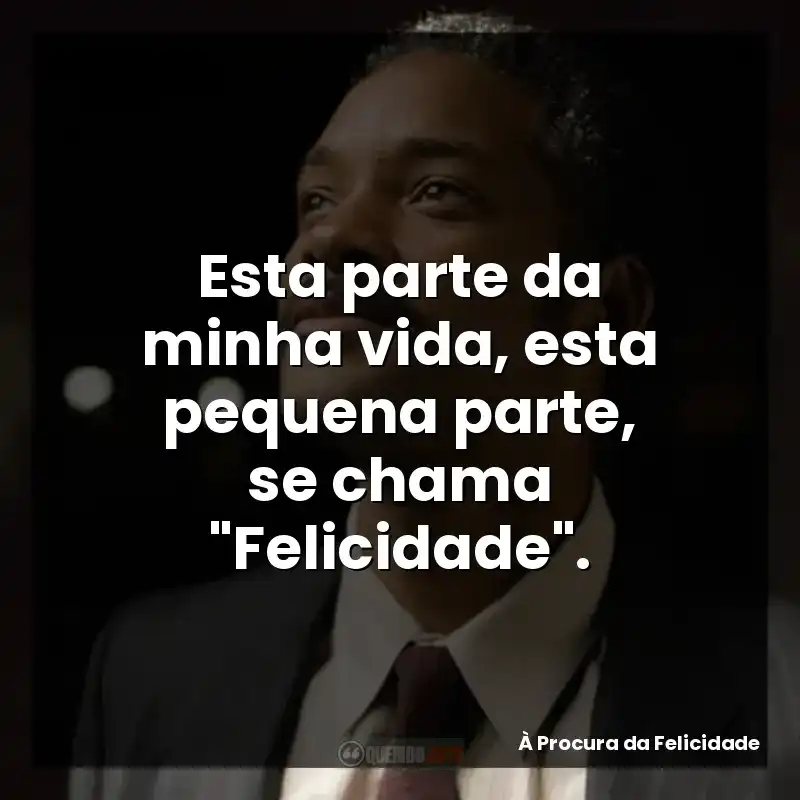 Frases do Filme À Procura da Felicidade: Esta parte da minha vida, esta pequena parte, se chama "Felicidade".