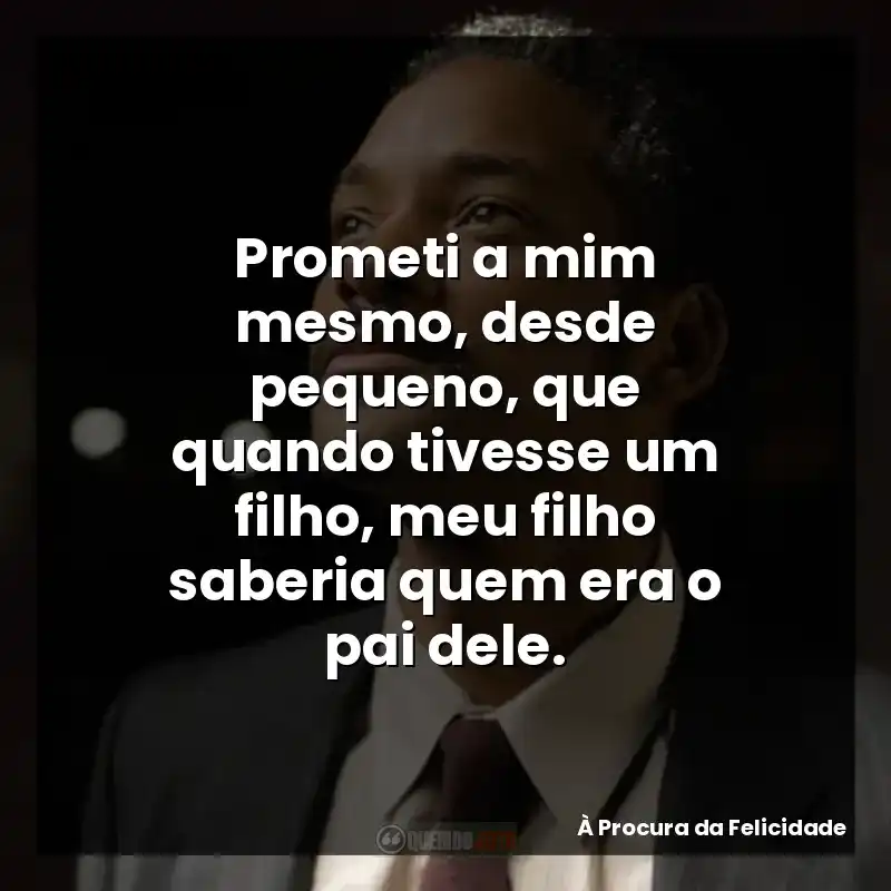 Prometi a mim mesmo, desde pequeno, que quando tivesse um filho, meu filho saberia quem era o pai dele.
