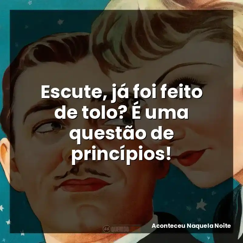 Escute, já foi feito de tolo? É uma questão de princípios!