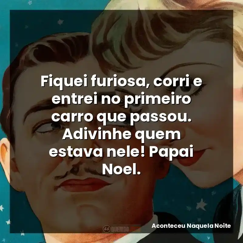 Fiquei furiosa, corri e entrei no primeiro carro que passou. Adivinhe quem estava nele! Papai Noel.