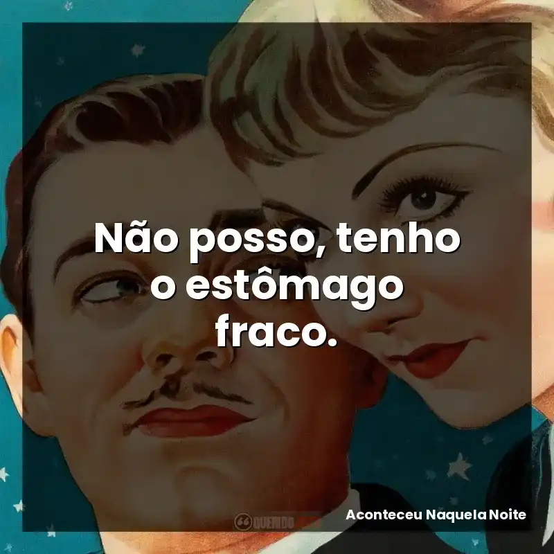 Não posso, tenho o estômago fraco.