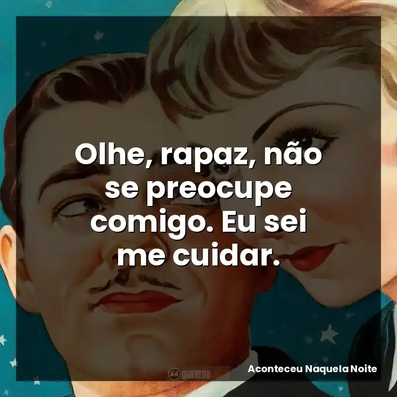 Olhe, rapaz, não se preocupe comigo. Eu sei me cuidar.