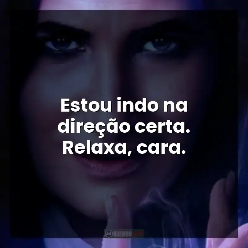 Estou indo na direção certa. Relaxa, cara. – Agatha Desde Sempre