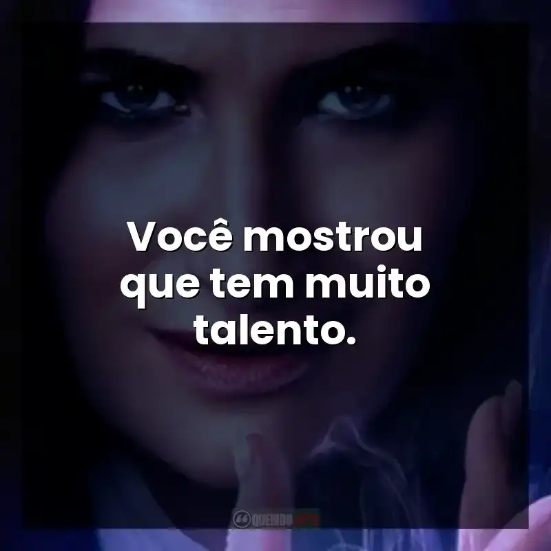 Você mostrou que tem muito talento.