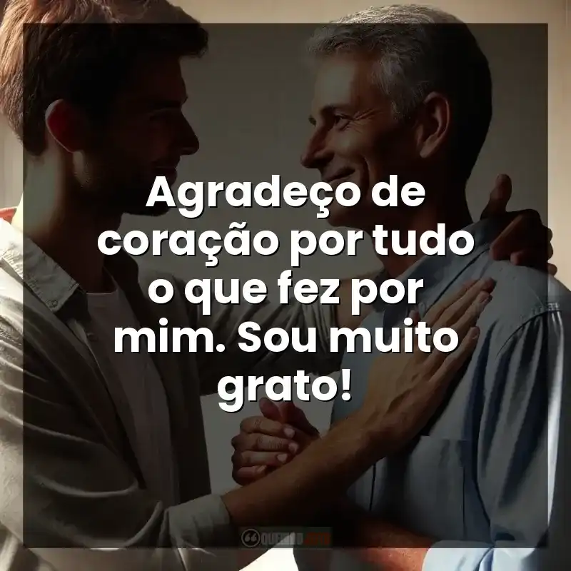 Agradeço de coração por tudo o que fez por mim. Sou muito grato!