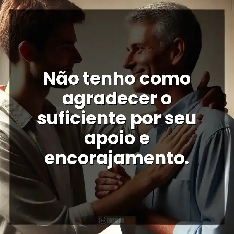 Não tenho como agradecer o suficiente por seu apoio e encorajamento.