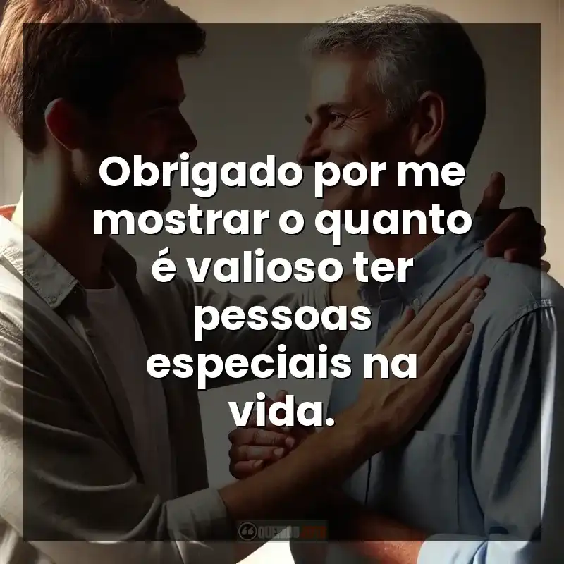 Obrigado por me mostrar o quanto é valioso ter pessoas especiais na vida.