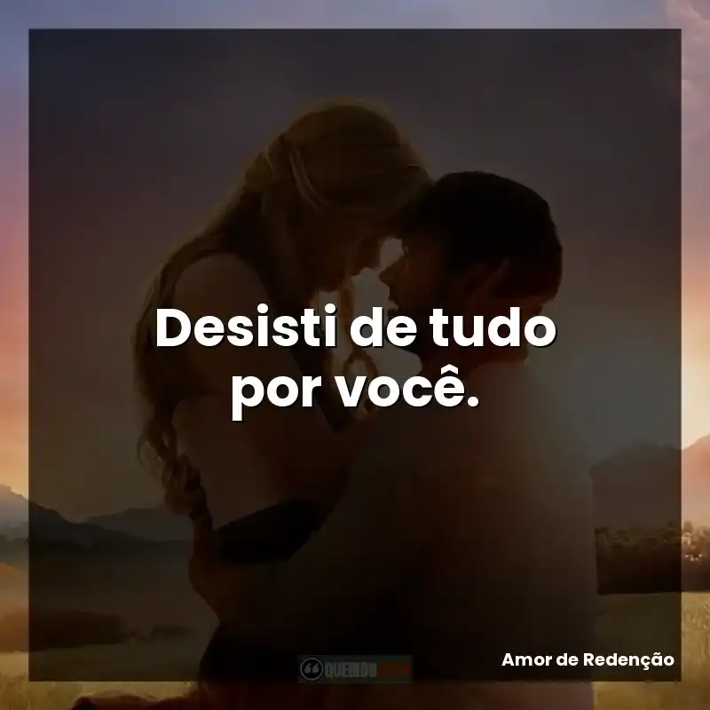 Desisti de tudo por você.