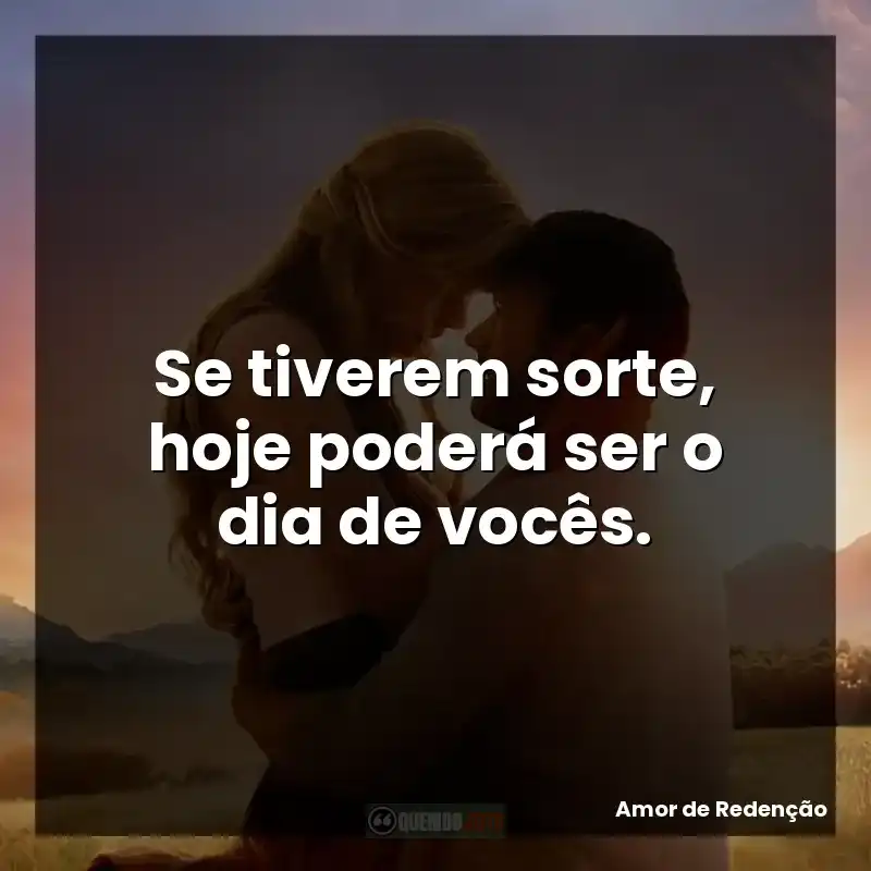 Se tiverem sorte, hoje poderá ser o dia de vocês.