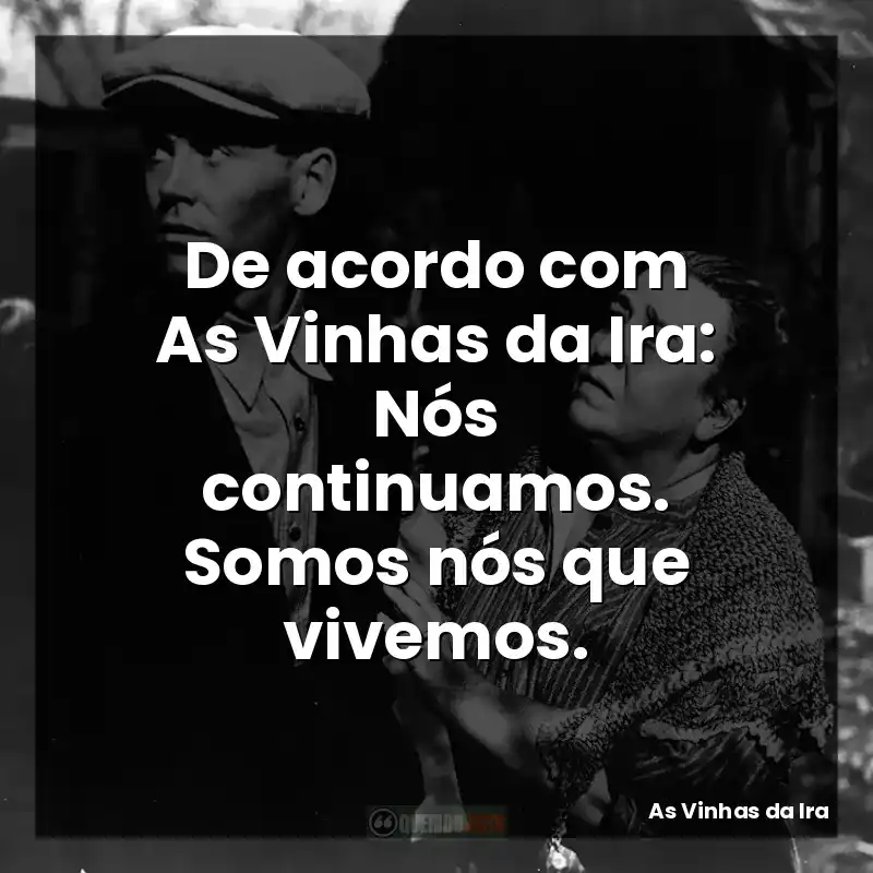 De acordo com As Vinhas da Ira: Nós continuamos. Somos nós que vivemos.