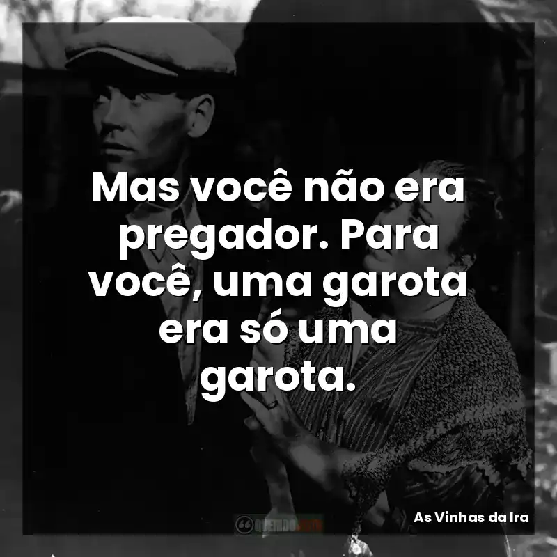Mas você não era pregador. Para você, uma garota era só uma garota.