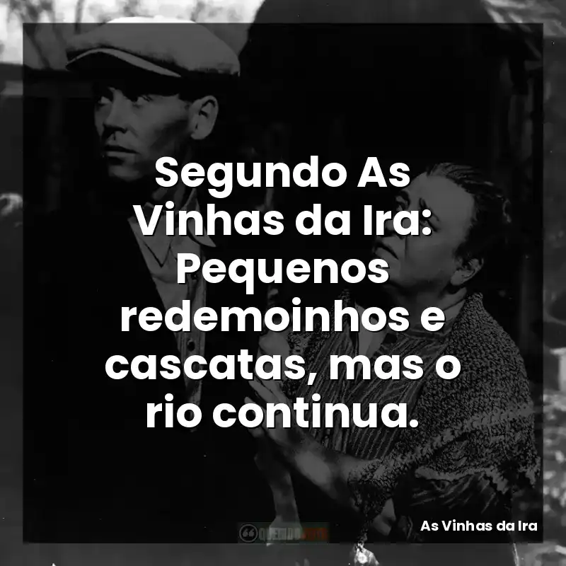 Segundo As Vinhas da Ira: Pequenos redemoinhos e cascatas, mas o rio continua.