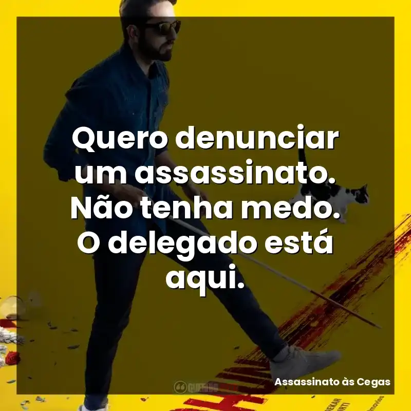 Quero denunciar um assassinato. Não tenha medo. O delegado está aqui.