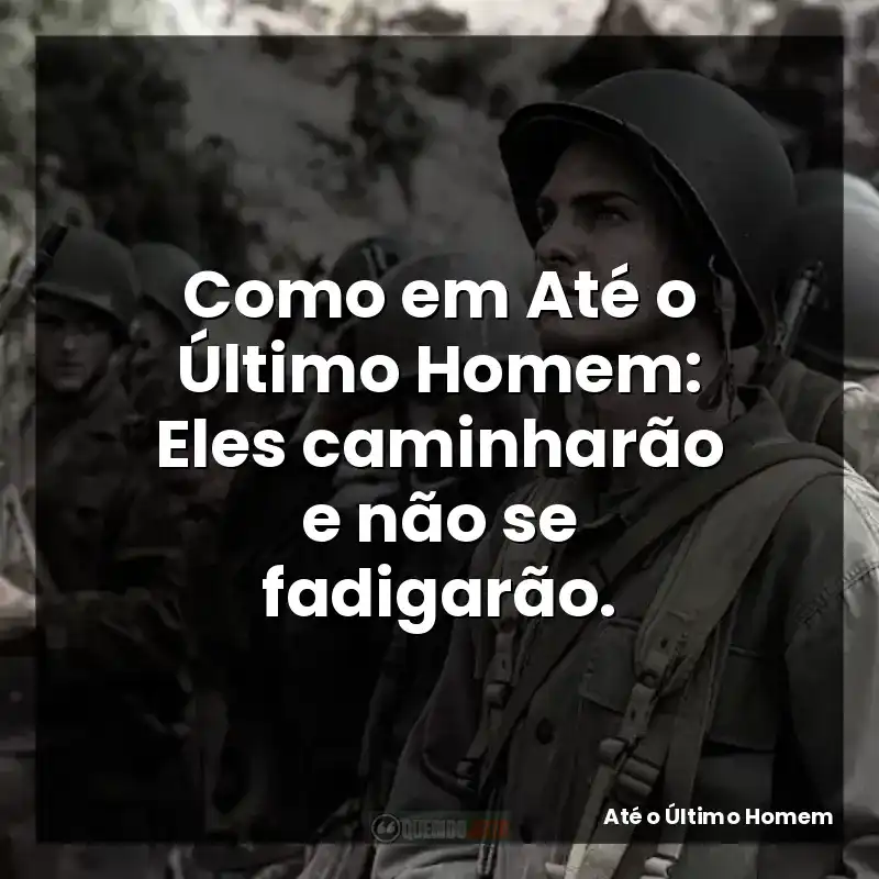 Como em Até o Último Homem: Eles caminharão e não se fadigarão.