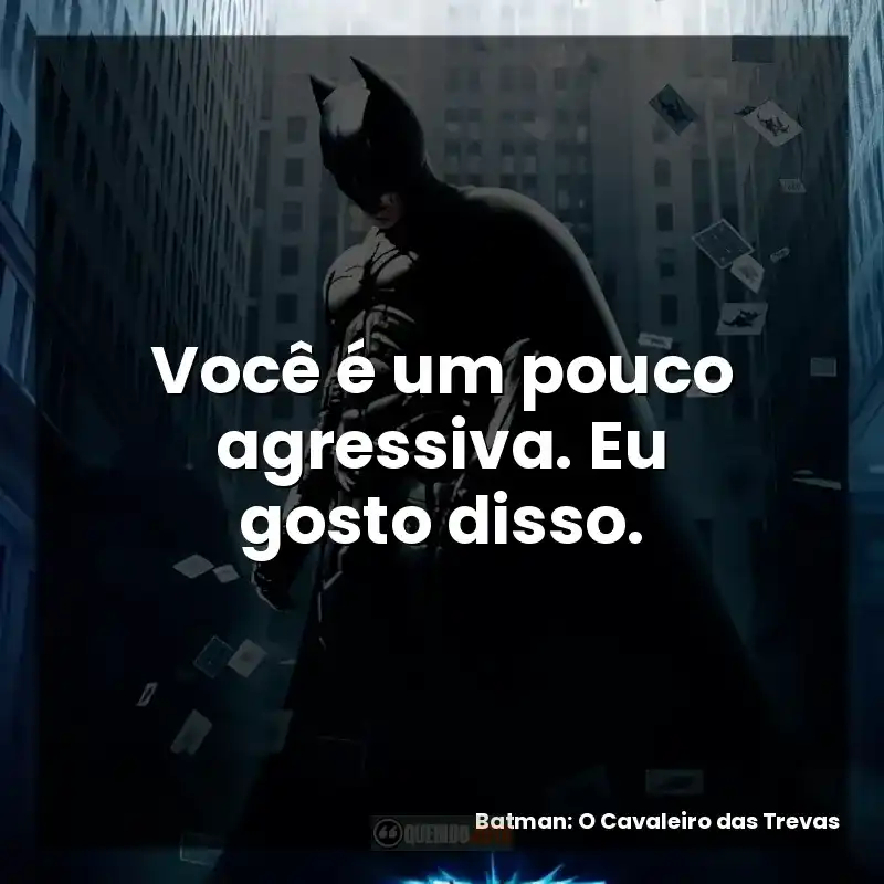 Você é um pouco agressiva. Eu gosto disso.