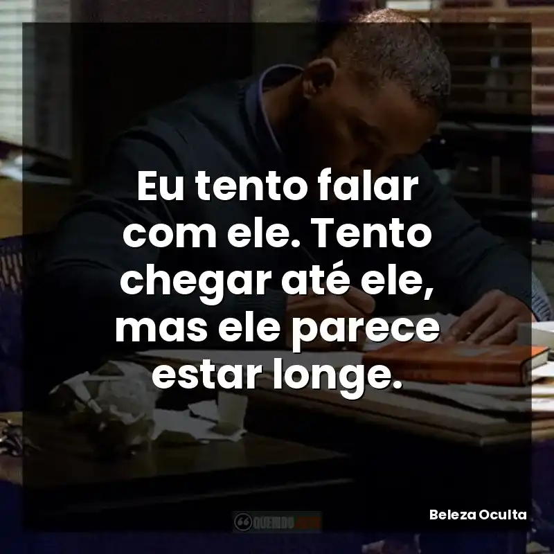 Eu tento falar com ele. Tento chegar até ele, mas ele parece estar longe.