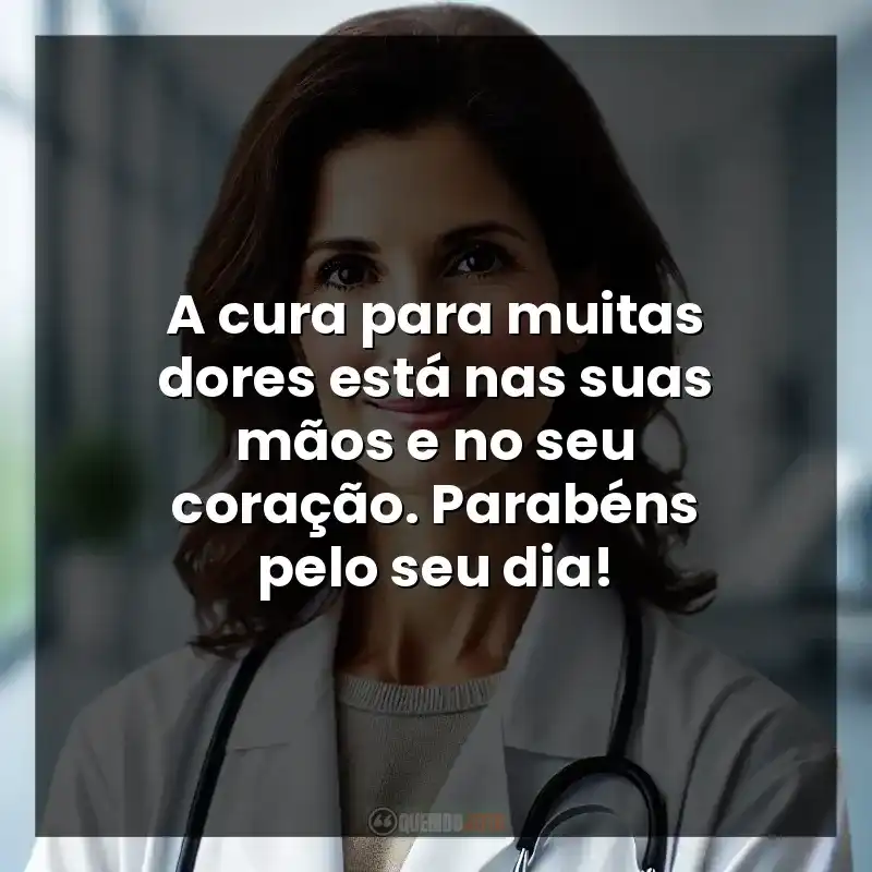 A cura para muitas dores está nas suas mãos e no seu coração. Parabéns pelo seu dia!