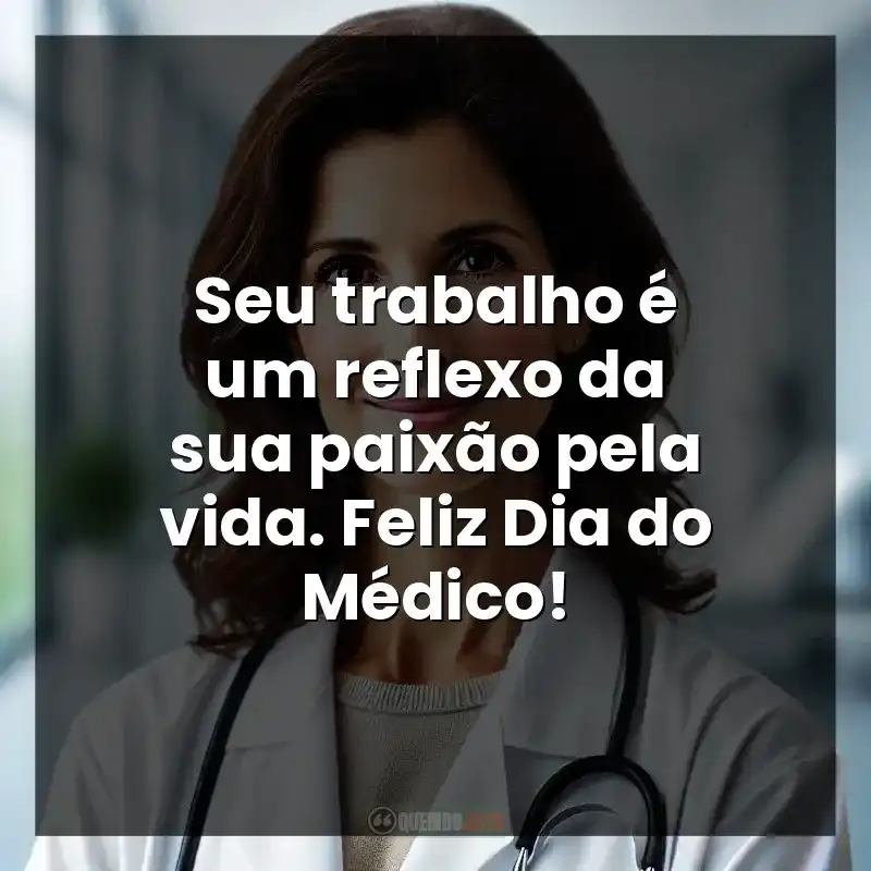 Seu trabalho é um reflexo da sua paixão pela vida. Feliz Dia do Médico!