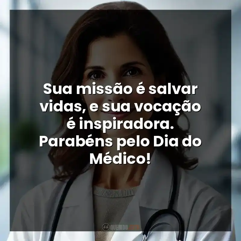 Sua missão é salvar vidas, e sua vocação é inspiradora. Parabéns pelo Dia do Médico!