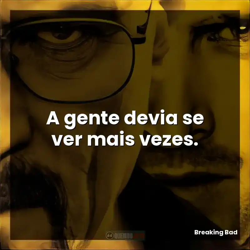 A gente devia se ver mais vezes.