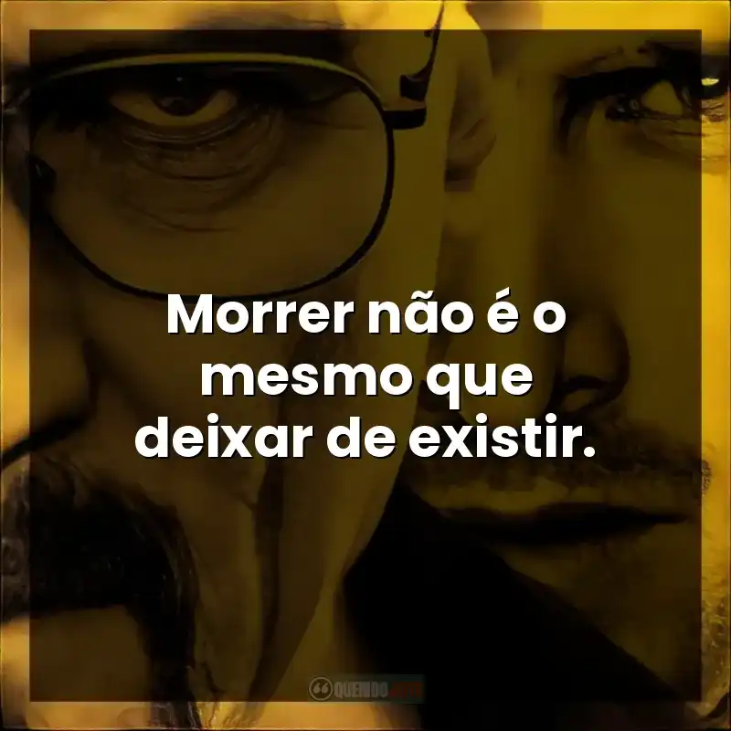 Morrer não é o mesmo que deixar de existir. – Breaking Bad