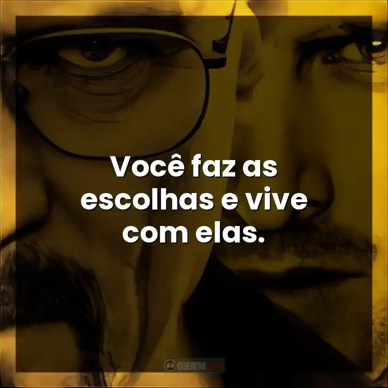 Você faz as escolhas e vive com elas.
