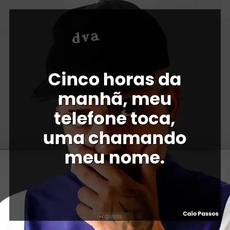 Cinco horas da manhã, meu telefone toca, uma chamando meu nome.