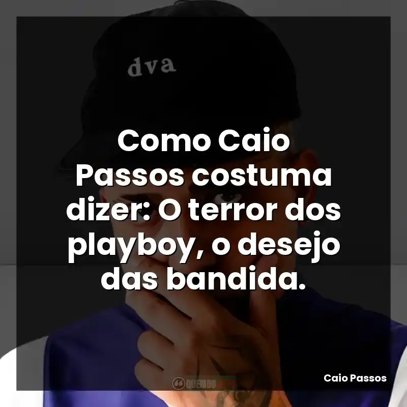 Como Caio Passos costuma dizer: O terror dos playboy, o desejo das bandida.