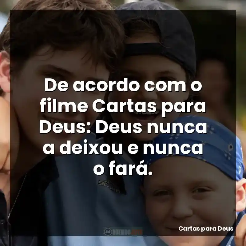 De acordo com o filme Cartas para Deus: Deus nunca a deixou e nunca o fará.