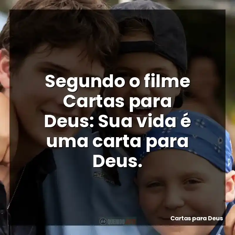 Segundo o filme Cartas para Deus: Sua vida é uma carta para Deus.