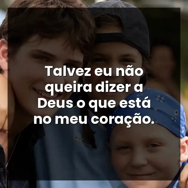 Talvez eu não queira dizer a Deus o que está no meu coração.