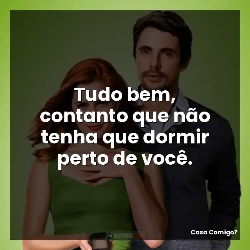 Tudo bem, contanto que não tenha que dormir perto de você.
