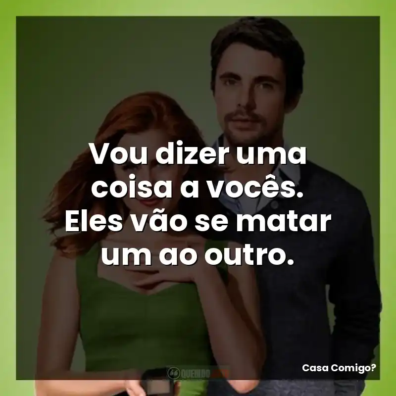 Frases de Casa Comigo? filme: Vou dizer uma coisa a vocês. Eles vão se matar um ao outro.