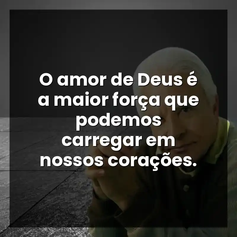 O amor de Deus é a maior força que podemos carregar em nossos corações.